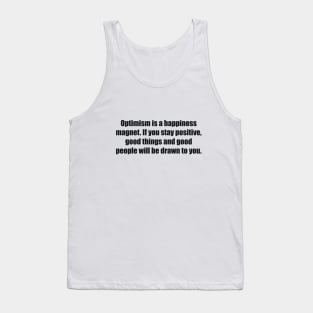 Optimism is a happiness magnet. If you stay positive, good things and good people will be drawn to you Tank Top